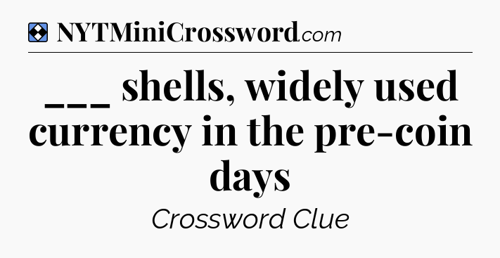 Solution: ___ shells, widely used currency in the pre-coin days - NYT Mini Crossword