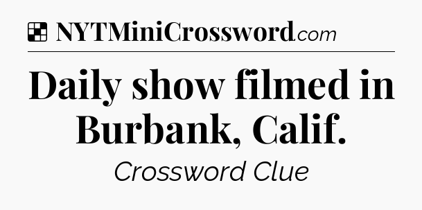 Solution: Daily show filmed in Burbank, Calif - NYT Crossword