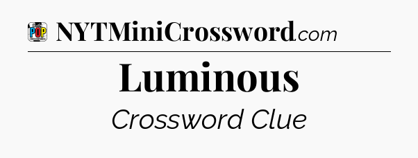 Luminous Crossword Clue