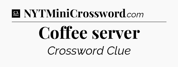 Coffee server - LA Times Crossword