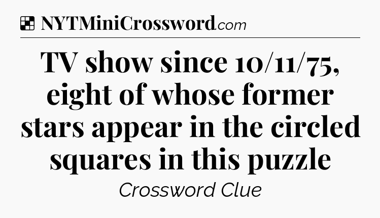 Solution: TV show since 10/11/75, eight of whose former stars appear in the circled squares in this puzzle - NYT Crossword