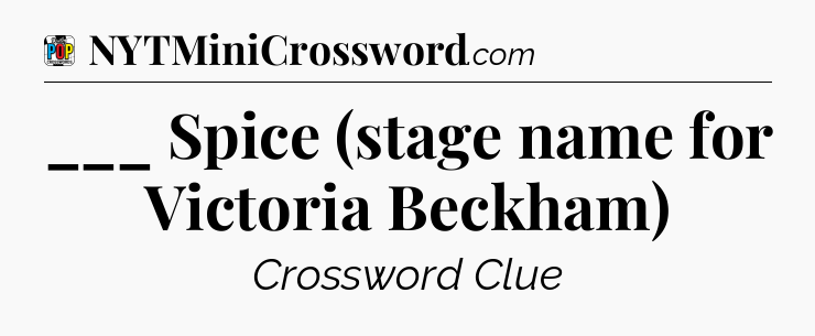___ Spice (stage name for Victoria Beckham) Crossword Clue