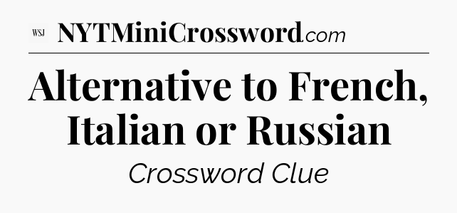 Alternative to French, Italian or Russian - WSJ Crossword