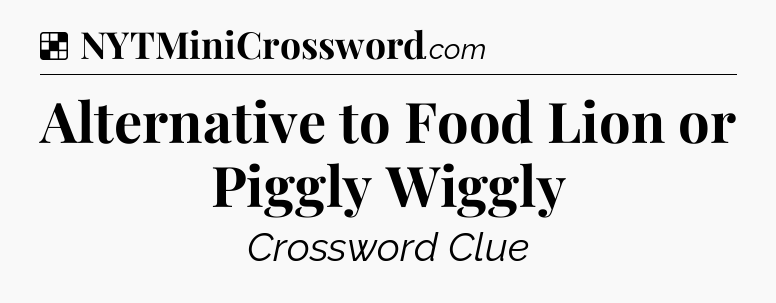 Solution: Alternative to Food Lion or Piggly Wiggly - NYT Crossword