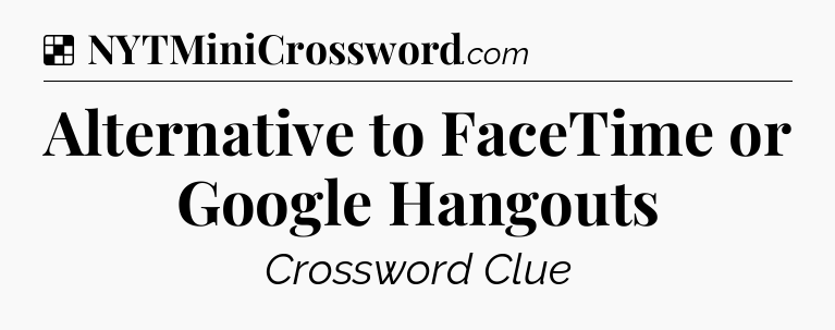 Solution: Alternative to FaceTime or Google Hangouts - NYT Crossword