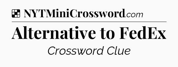 Solution: Alternative to FedEx - NYT Crossword