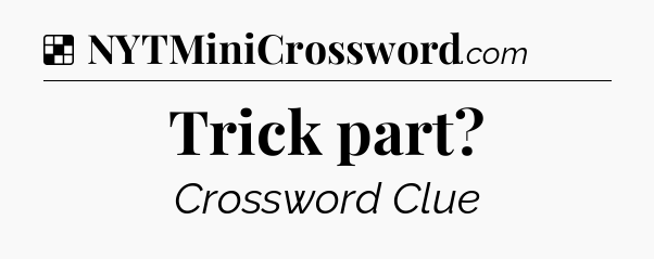 Solution: Trick part - NYT Crossword