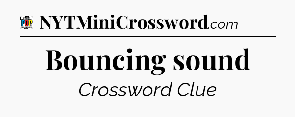 Bouncing sound Crossword Clue