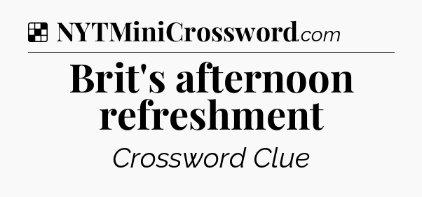 Solution: Brit's afternoon refreshment - NYT Crossword