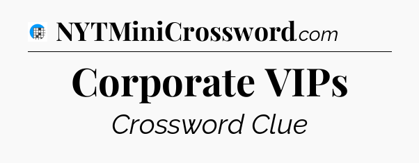 Corporate VIPs Crossword Clue