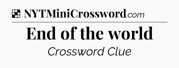 Solution: End of the world - NYT Crossword