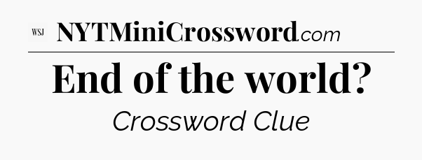 End of the world - WSJ Crossword