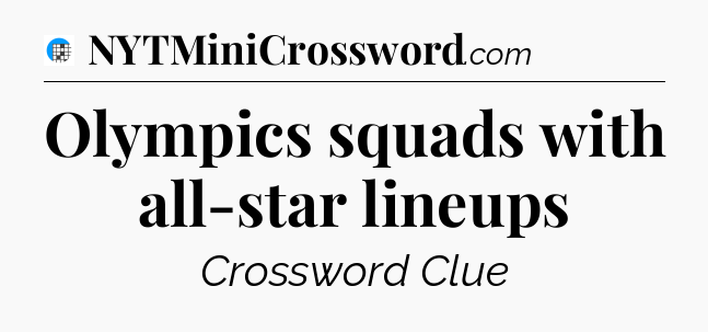 Olympics squads with all-star lineups Crossword Clue