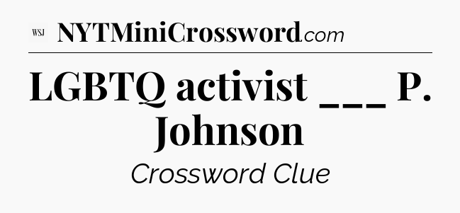 LGBTQ activist ___ P. Johnson - WSJ Crossword