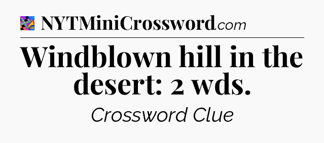 Windblown hill in the desert: 2 wds Crossword Clue