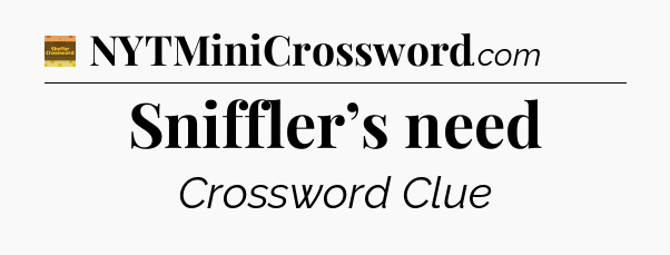 Sniffler’s need - Eugene Sheffer Crossword