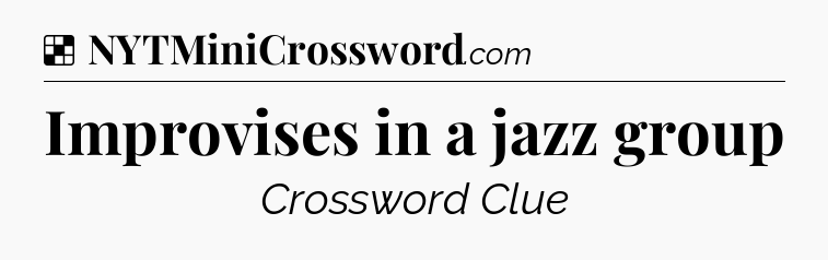Solution: Improvises in a jazz group - NYT Crossword