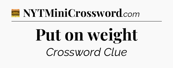 Put on weight - Eugene Sheffer Crossword