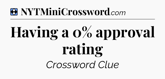 Solution: Having a 0% approval rating - NYT Mini Crossword