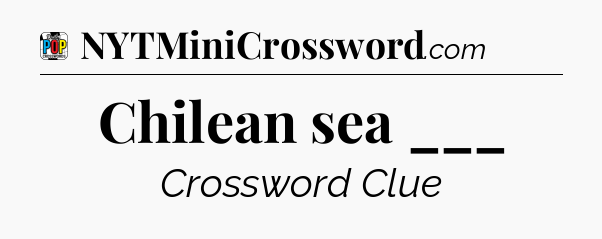 Chilean sea ___ Crossword Clue