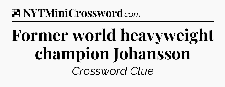 Solution: Former world heavyweight champion Johansson - NYT Crossword