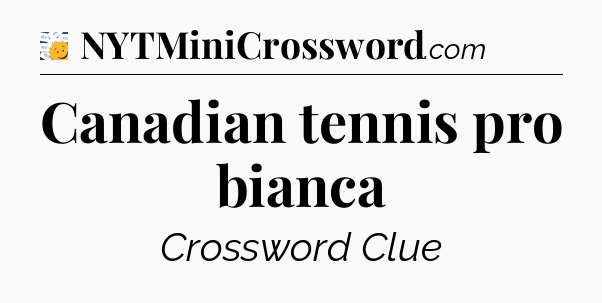 Canadian tennis pro bianca - 7 Little Words