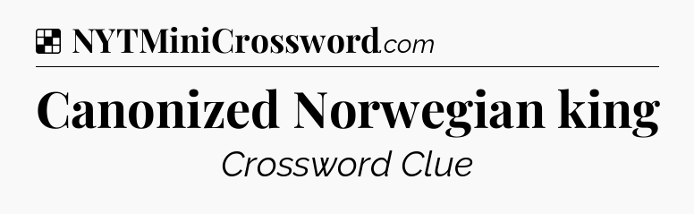 Solution: Canonized Norwegian king - NYT Crossword