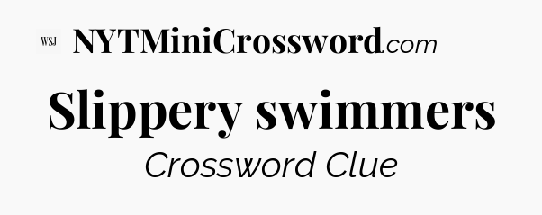 Slippery swimmers - WSJ Crossword