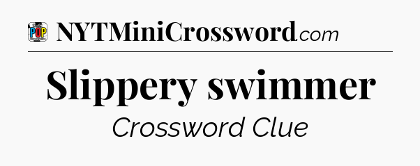 Slippery swimmer Crossword Clue