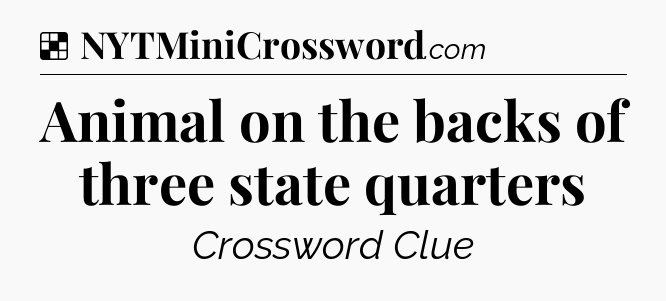 Solution: Animal on the backs of three state quarters - NYT Crossword