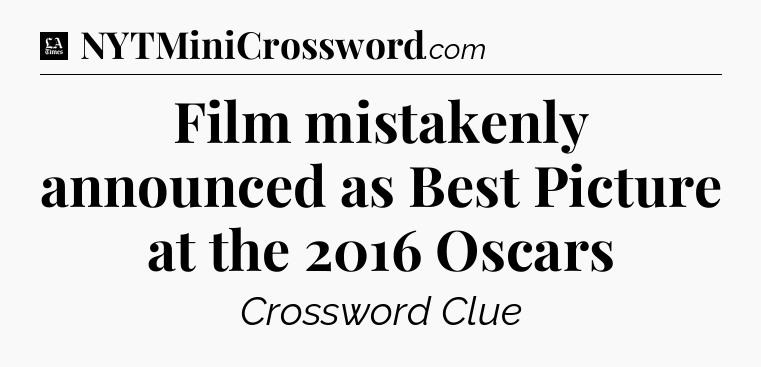 Film mistakenly announced as Best Picture at the 2016 Oscars - LA Times Crossword
