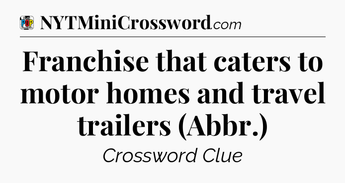 Franchise that caters to motor homes and travel trailers (Abbr.) Crossword Clue