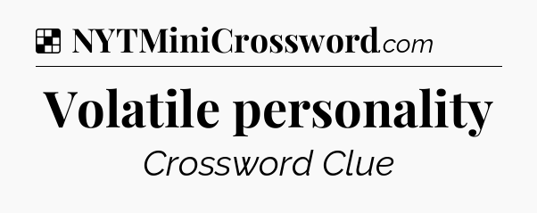 Solution: Volatile personality - NYT Crossword