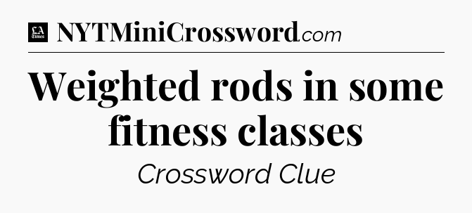Weighted rods in some fitness classes - LA Times Crossword