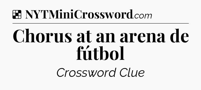 Solution: Chorus at an arena de fútbol - NYT Crossword