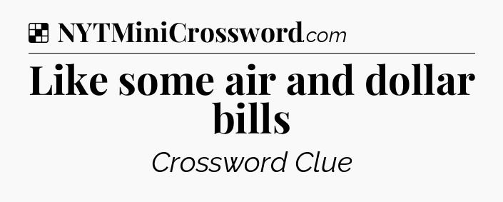 Solution: Like some air and dollar bills - NYT Crossword