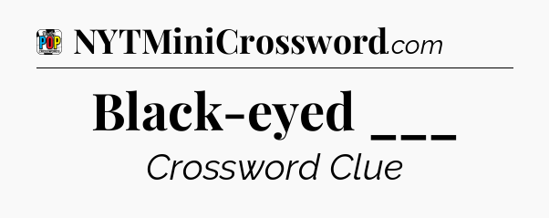 Black-eyed ___ Crossword Clue