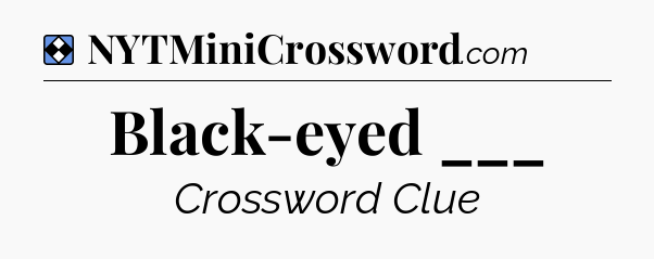 Solution: Black-eyed ___ - NYT Mini Crossword