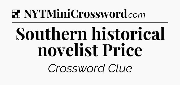 Solution: Southern historical novelist Price - NYT Crossword