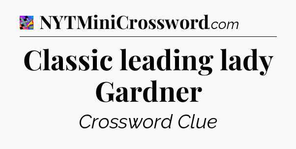 Classic leading lady Gardner Crossword Clue