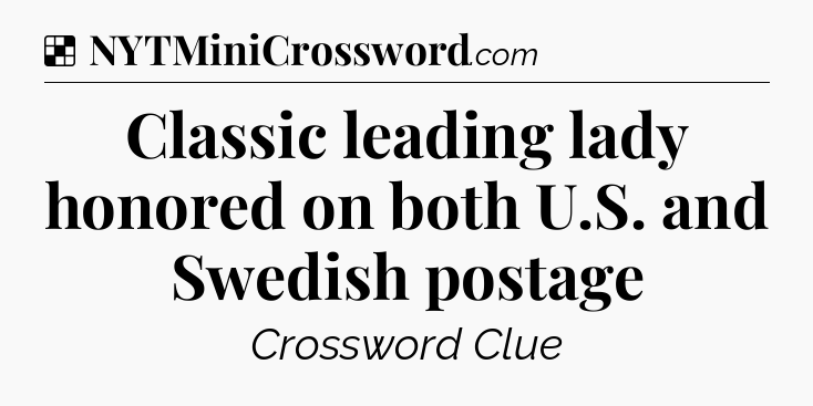 Solution: Classic leading lady honored on both U.S. and Swedish postage - NYT Crossword