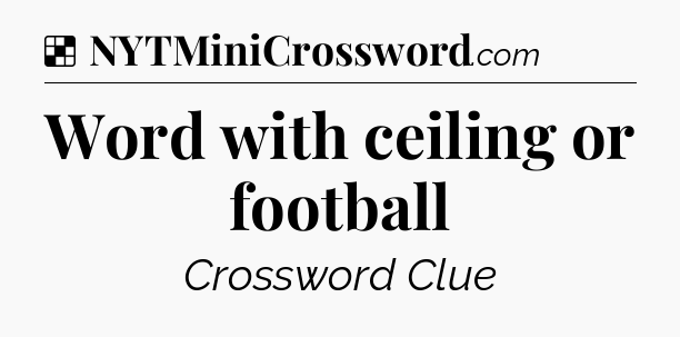 Solution: Word with ceiling or football - NYT Crossword