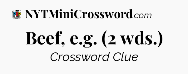 Beef, e.g. (2 wds.) Crossword Clue
