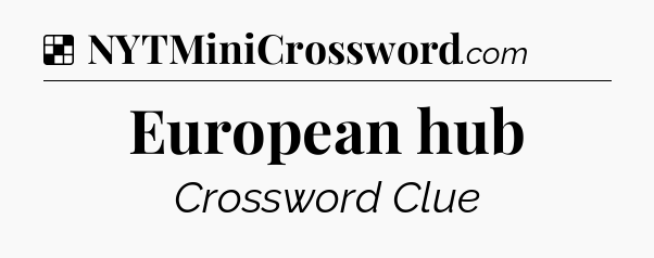 Solution: European hub - NYT Crossword