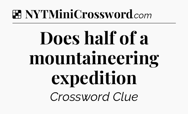 Solution: Does half of a mountaineering expedition - NYT Crossword