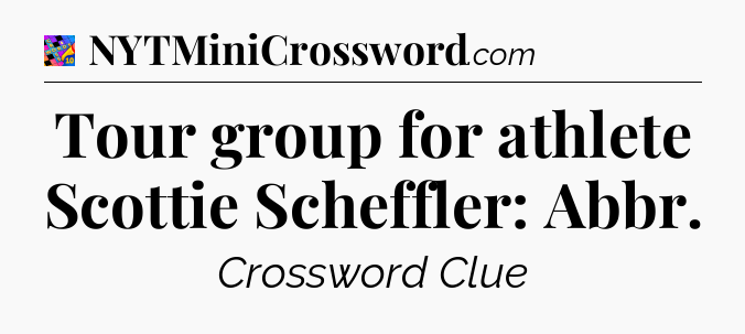 Tour group for athlete Scottie Scheffler: Abbr Crossword Clue