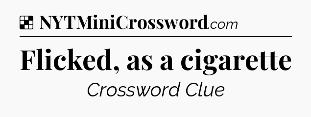 Solution: Flicked, as a cigarette - NYT Crossword