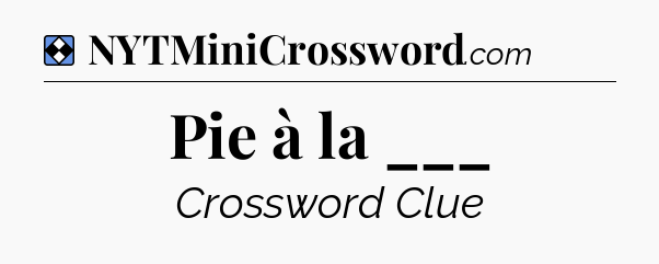 Solution: Pie à la ___ - NYT Mini Crossword