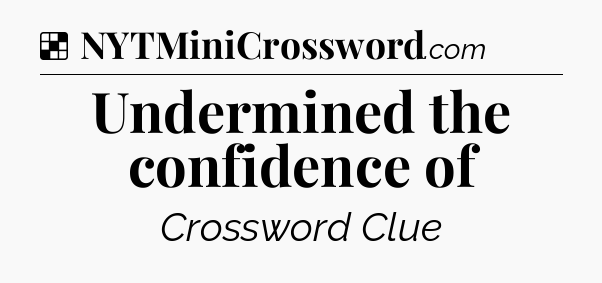 Solution: Undermined the confidence of - NYT Crossword