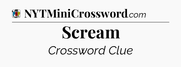 Scream Crossword Clue